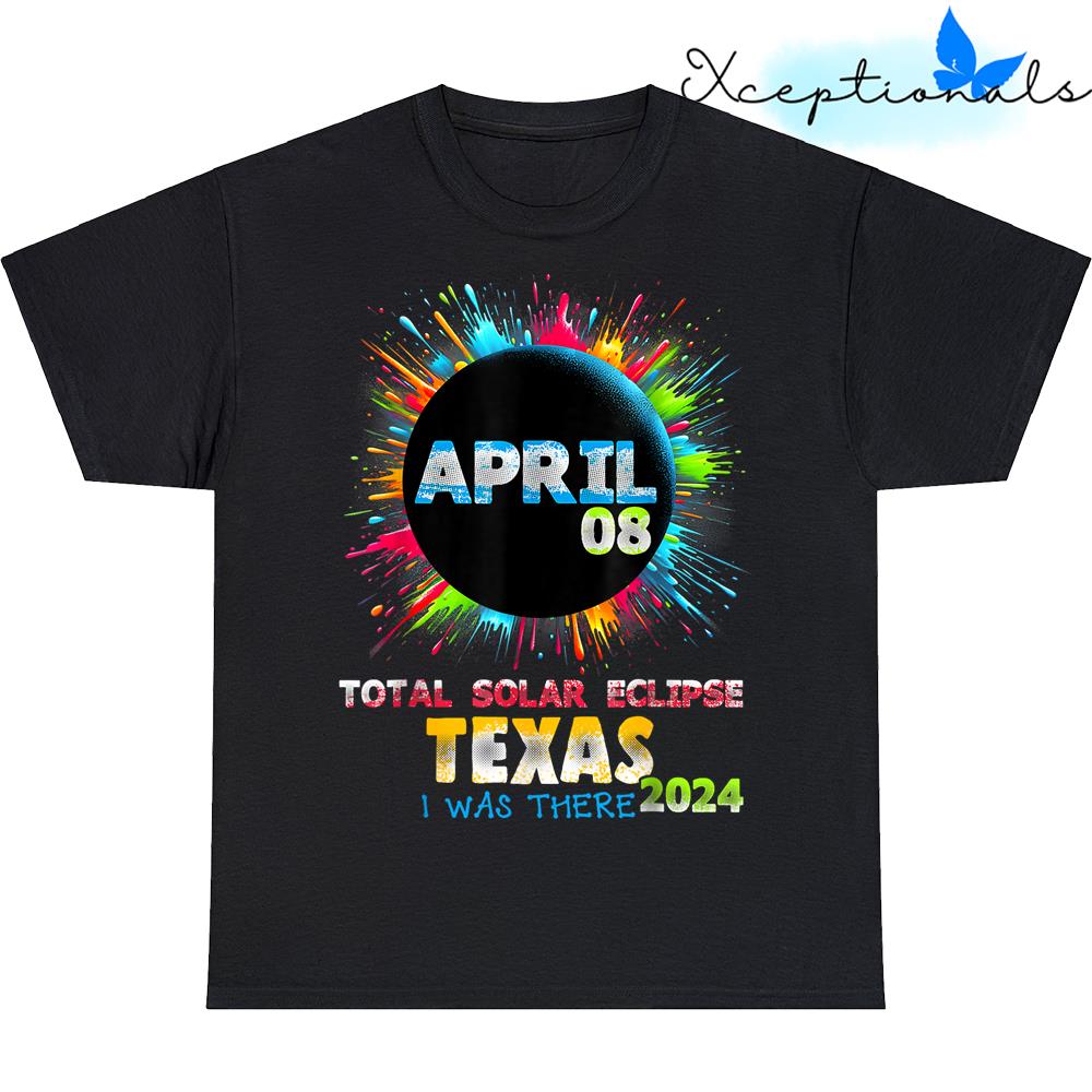 Total Solar Eclipse April 8Th 2024 I Was There Texas T Shirt